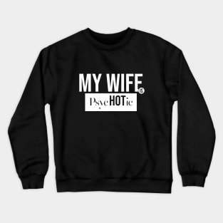 My Wife Is Psychotic Crewneck Sweatshirt